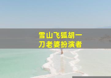 雪山飞狐胡一刀老婆扮演者