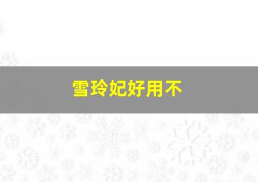 雪玲妃好用不