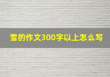 雪的作文300字以上怎么写