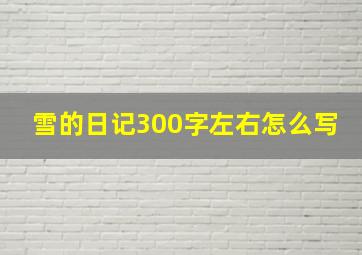 雪的日记300字左右怎么写