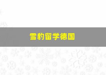 雪豹留学德国