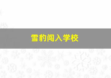 雪豹闯入学校