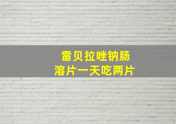 雷贝拉唑钠肠溶片一天吃两片