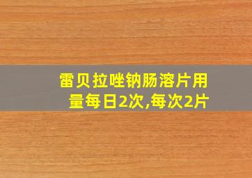 雷贝拉唑钠肠溶片用量每日2次,每次2片