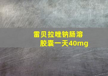 雷贝拉唑钠肠溶胶囊一天40mg