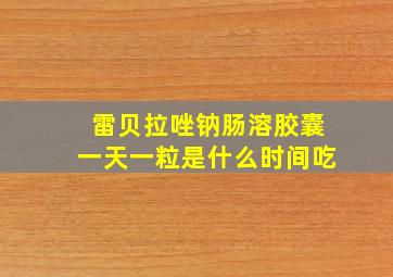 雷贝拉唑钠肠溶胶囊一天一粒是什么时间吃