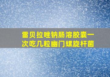 雷贝拉唑钠肠溶胶囊一次吃几粒幽门螺旋杆菌