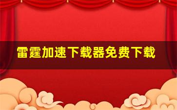 雷霆加速下载器免费下载