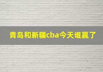 青岛和新疆cba今天谁赢了