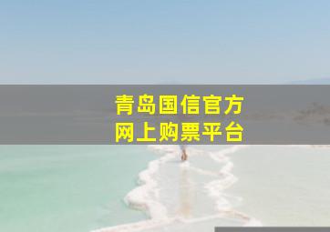 青岛国信官方网上购票平台