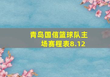 青岛国信篮球队主场赛程表8.12