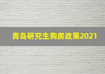 青岛研究生购房政策2021