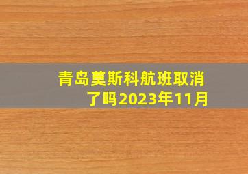 青岛莫斯科航班取消了吗2023年11月