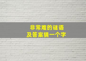 非常难的谜语及答案猜一个字