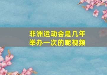 非洲运动会是几年举办一次的呢视频