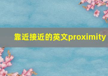 靠近接近的英文proximity