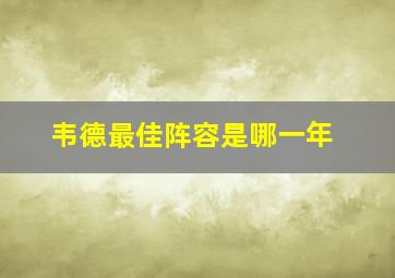 韦德最佳阵容是哪一年