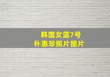 韩国女篮7号朴惠珍照片图片