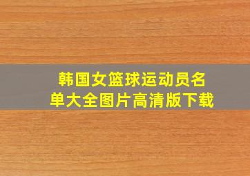 韩国女篮球运动员名单大全图片高清版下载