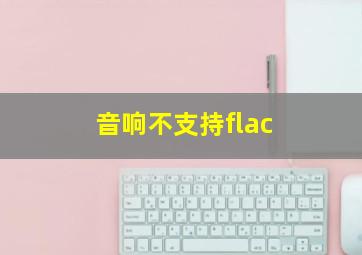 音响不支持flac