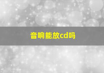 音响能放cd吗