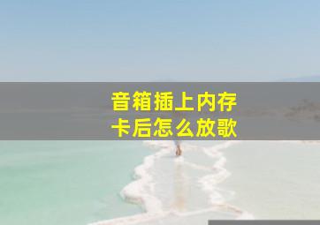 音箱插上内存卡后怎么放歌