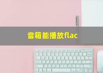 音箱能播放flac