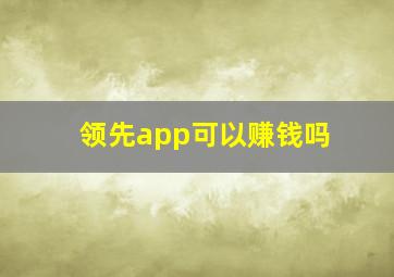 领先app可以赚钱吗