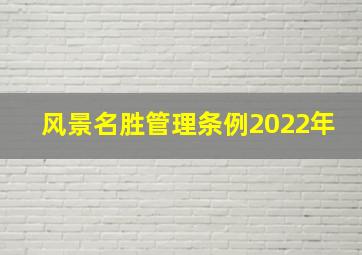 风景名胜管理条例2022年