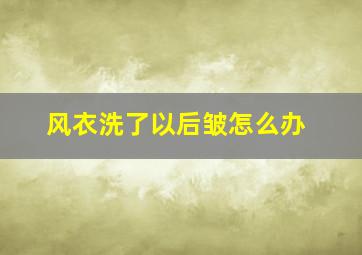 风衣洗了以后皱怎么办