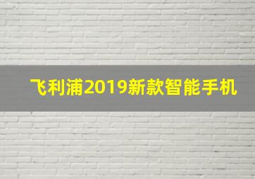 飞利浦2019新款智能手机