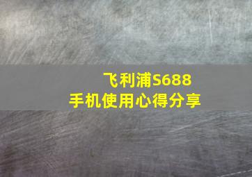 飞利浦S688手机使用心得分享