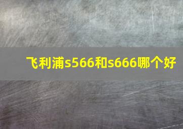 飞利浦s566和s666哪个好