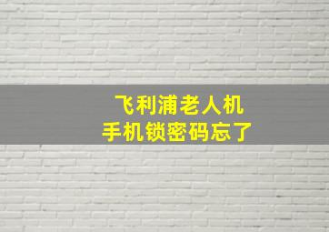 飞利浦老人机手机锁密码忘了