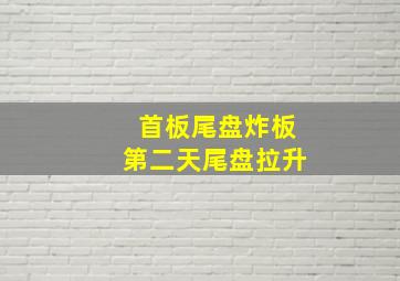 首板尾盘炸板第二天尾盘拉升