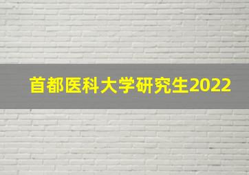 首都医科大学研究生2022