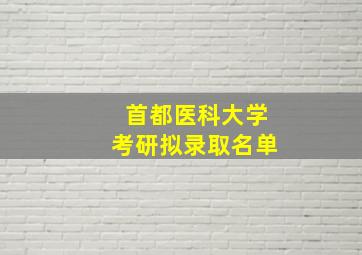 首都医科大学考研拟录取名单