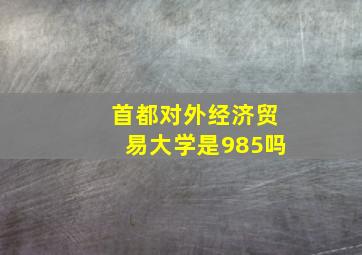 首都对外经济贸易大学是985吗