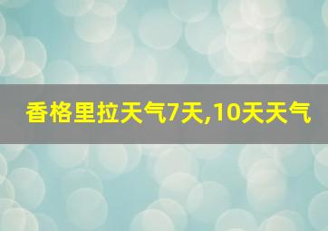 香格里拉天气7天,10天天气