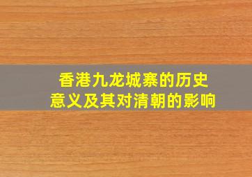 香港九龙城寨的历史意义及其对清朝的影响