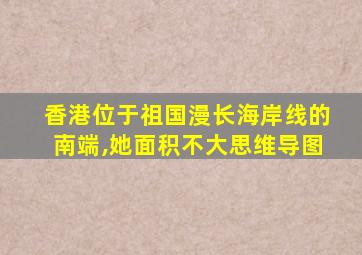 香港位于祖国漫长海岸线的南端,她面积不大思维导图