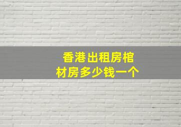 香港出租房棺材房多少钱一个