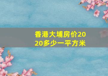 香港大埔房价2020多少一平方米