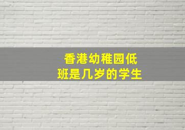 香港幼稚园低班是几岁的学生