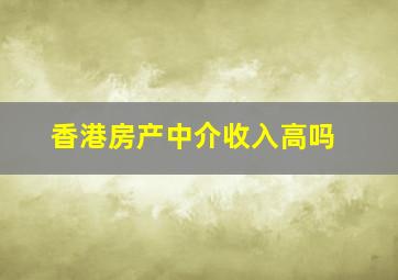 香港房产中介收入高吗