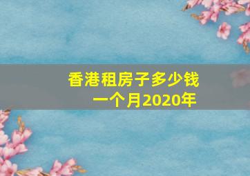 香港租房子多少钱一个月2020年