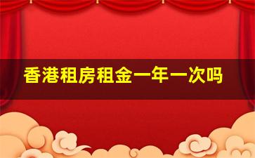 香港租房租金一年一次吗