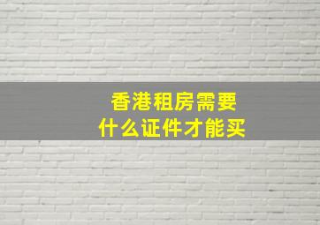 香港租房需要什么证件才能买