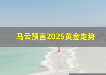 马云预言2025黄金走势