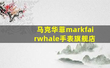 马克华菲markfairwhale手表旗舰店